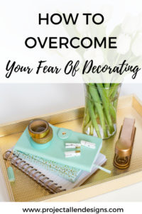 How To Overcome your fear of decorating in just 6 easy steps| Decorating tips and tricks for beginners| https://www.projectallendesigns.com/overcome-fear-decorating/