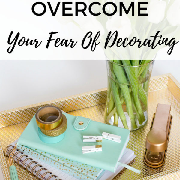 How To Overcome Your Fear Of Decorating